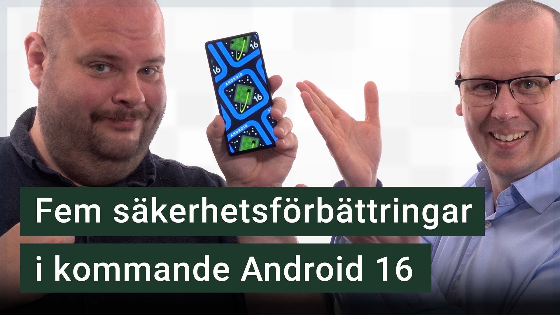 Peter Esse håller upp en mobil med Android 16. Karl Emil Nikka står intill. Texten ”fem säkerhetsförbättringar i kommande Android 16” är stämplad ovanpå.