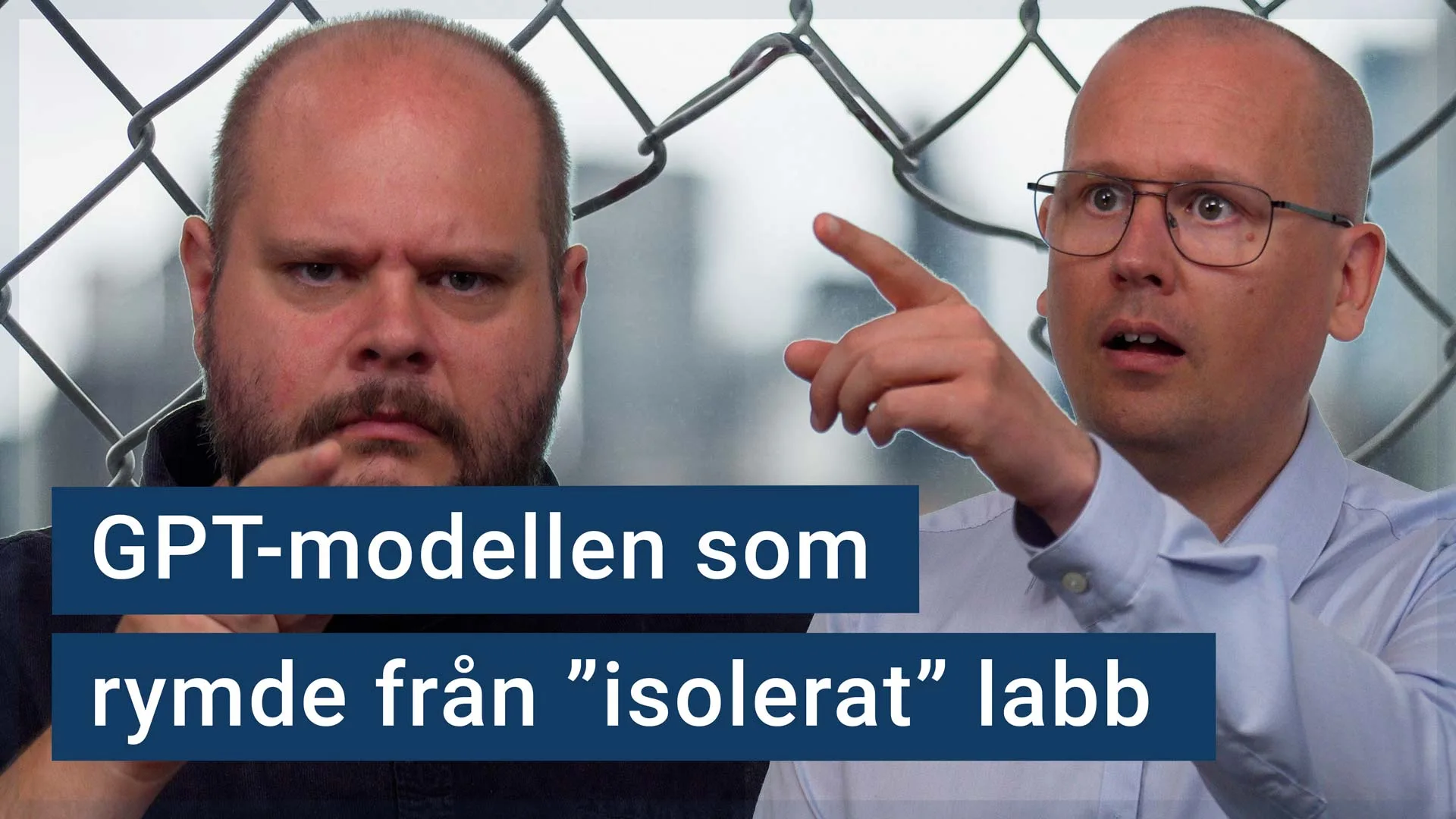 Peter Esse och Karl Emil Nikka ser oroliga ut där de står framför ett uppbrutet stängsel. Texten ”GPT-modellen som rymde från isolerat labb” är stämplad ovanpå.